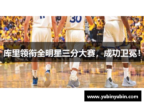 库里领衔全明星三分大赛，成功卫冕！