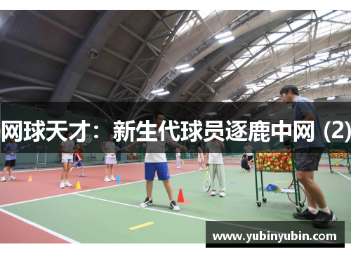 网球天才：新生代球员逐鹿中网 (2)