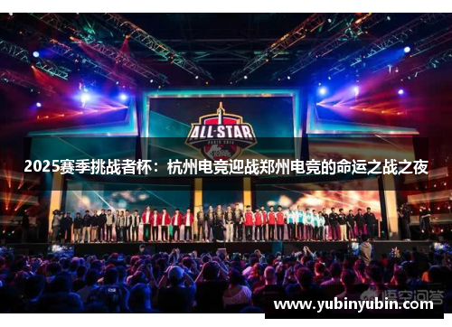 2025赛季挑战者杯：杭州电竞迎战郑州电竞的命运之战之夜