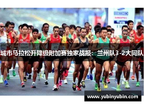 城市马拉松升降级附加赛独家战报：兰州队3-2大同队