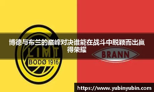 博德与布兰的巅峰对决谁能在战斗中脱颖而出赢得荣耀